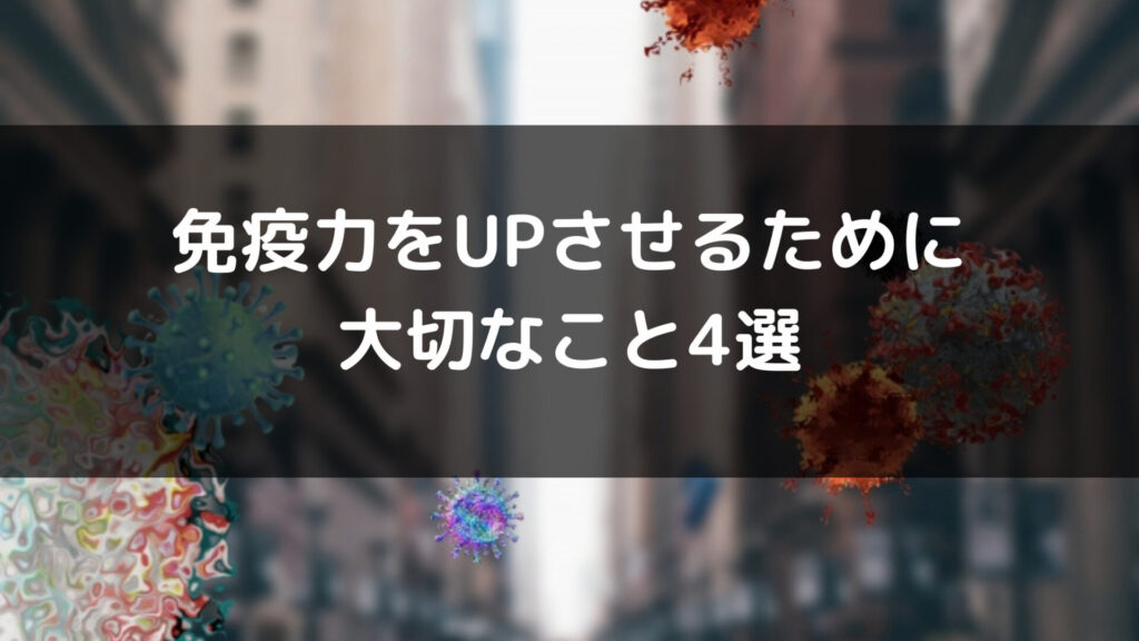 免疫力をUPさせるために 大切なこと4選