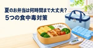 夏のお弁当は何時間まで大丈夫かを5つの食中毒対策で考える記事のアイキャッチ